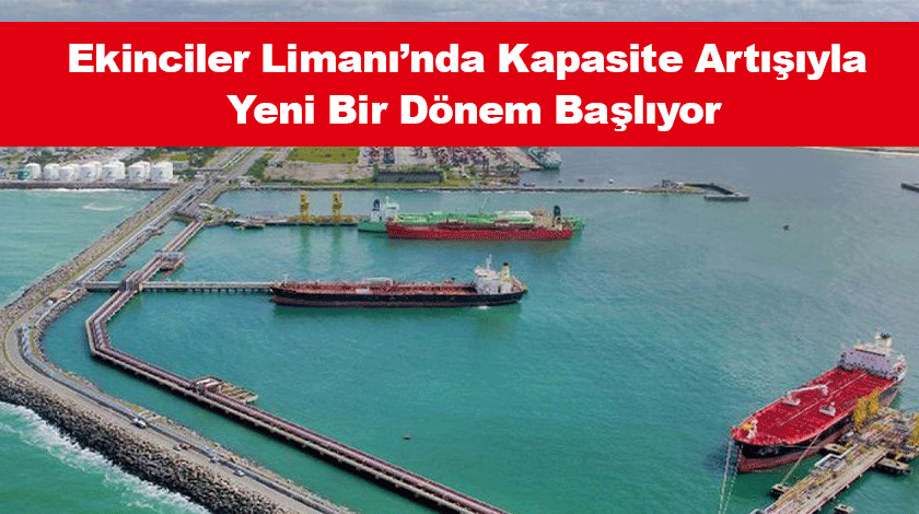 Ekinciler Limanı’nda Kapasite Artışıyla Yeni Bir Dönem Başlıyor