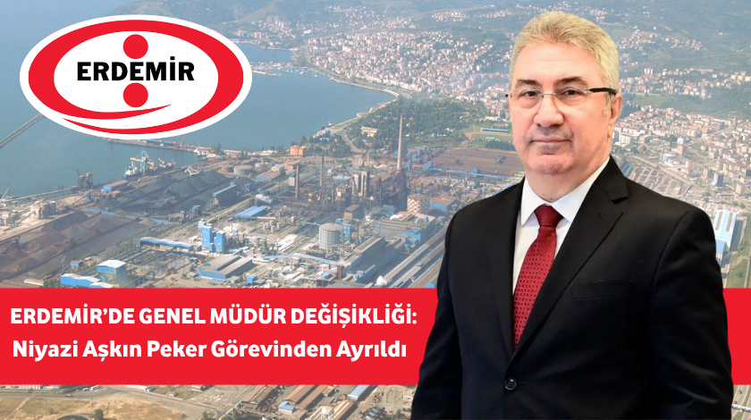 ERDEMİR’de Genel Müdür Değişikliği: Niyazi Aşkın Peker Görevinden Ayrıldı